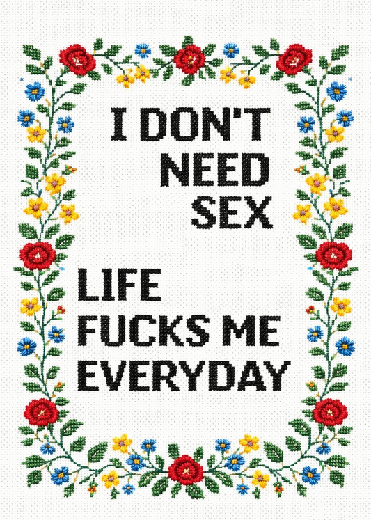 I Don’t Need Sex – Life F*cks Me Everyday